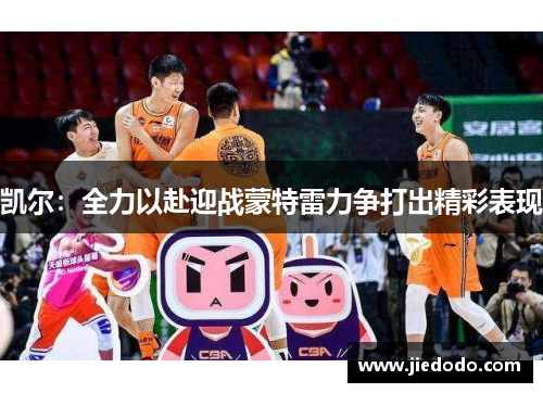 凯尔：全力以赴迎战蒙特雷力争打出精彩表现