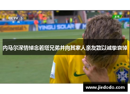 内马尔深情悼念若塔兄弟并向其家人亲友致以诚挚哀悼